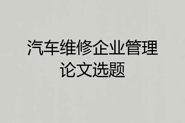 汽车维修企业管理论文选题