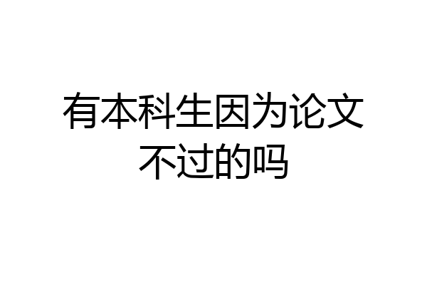 有本科生因为论文不过的吗
