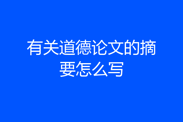 有关道德论文的摘要怎么写