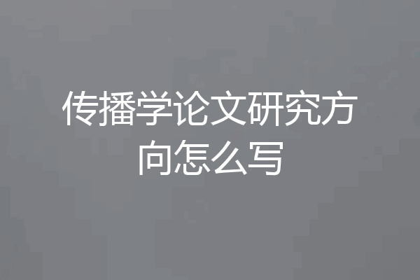 传播学论文研究方向怎么写