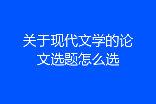 关于现代文学的论文选题怎么选