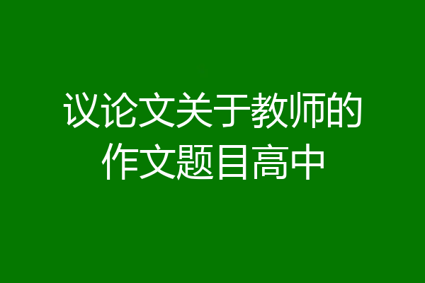 议论文关于教师的作文题目高中