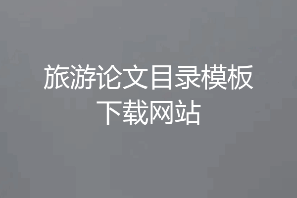 旅游论文目录模板下载网站
