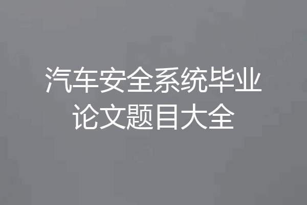汽车安全系统毕业论文题目大全
