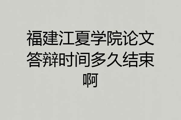 福建江夏学院论文答辩时间多久结束啊
