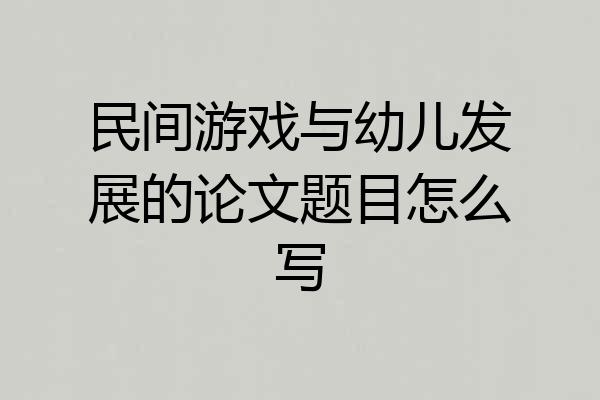 民间游戏与幼儿发展的论文题目怎么写