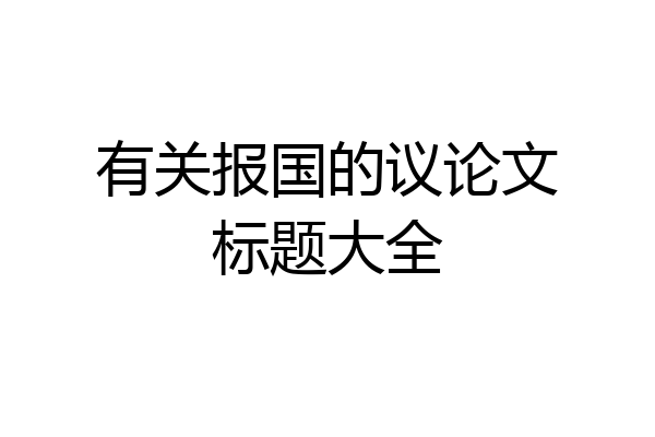 有关报国的议论文标题大全