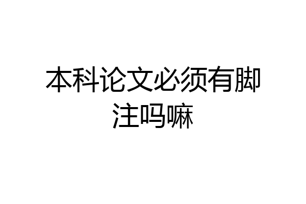 本科论文必须有脚注吗嘛