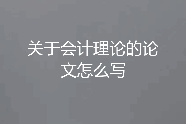 关于会计理论的论文怎么写
