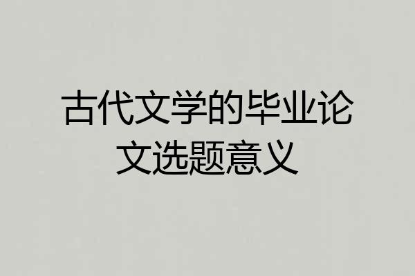 古代文学的毕业论文选题意义
