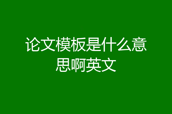 论文模板是什么意思啊英文