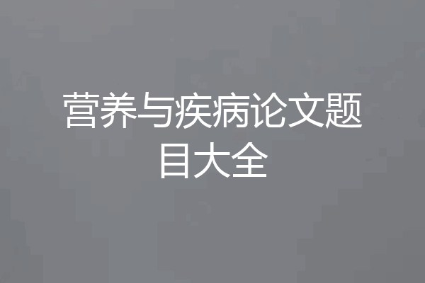 营养与疾病论文题目大全