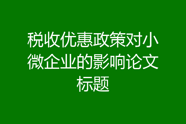 税收优惠政策对小微企业的影响论文标题
