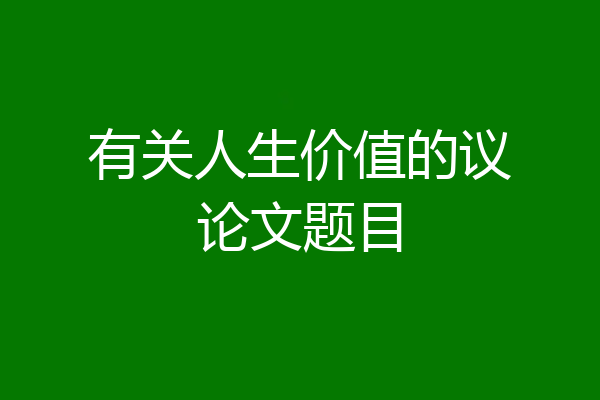有关人生价值的议论文题目