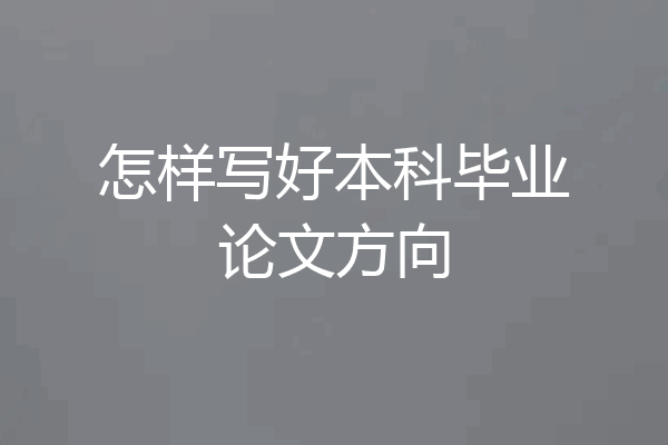 怎样写好本科毕业论文方向
