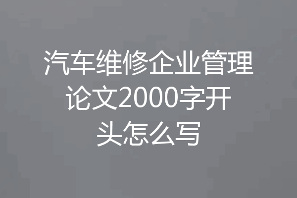 汽车维修企业管理论文2000字开头怎么写