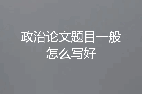 政治论文题目一般怎么写好