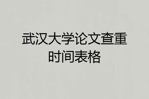 武汉大学论文查重时间表格