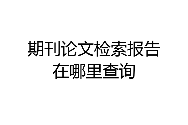 期刊论文检索报告在哪里查询