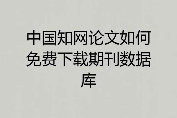 中国知网论文如何免费下载期刊数据库