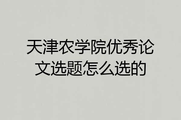天津农学院优秀论文选题怎么选的