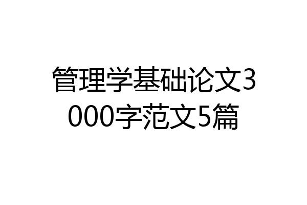 管理学基础论文3000字范文5篇