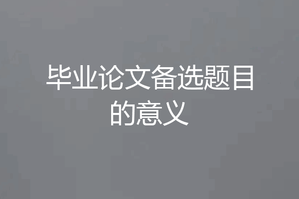 毕业论文备选题目的意义
