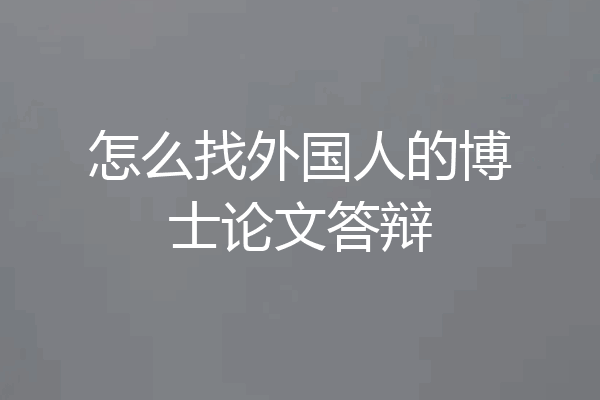 怎么找外国人的博士论文答辩