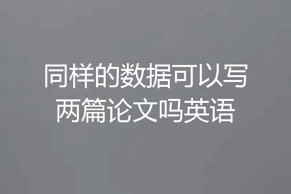 同样的数据可以写两篇论文吗英语