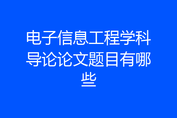 电子信息工程学科导论论文题目有哪些
