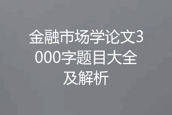 金融市场学论文3000字题目大全及解析
