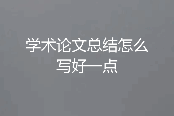 学术论文总结怎么写好一点