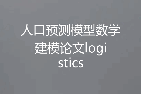人口预测模型数学建模论文logistics