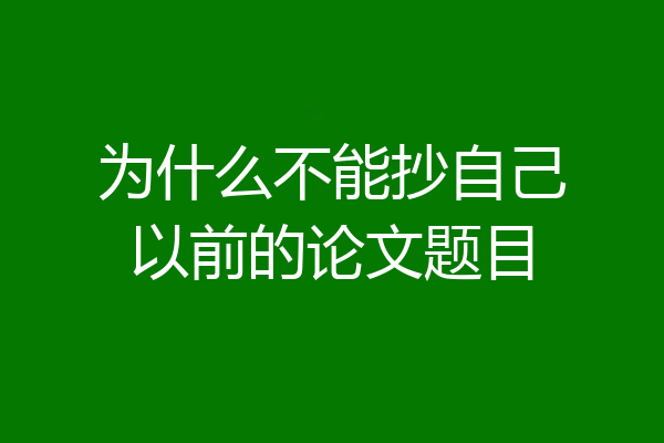 为什么不能抄自己以前的论文题目