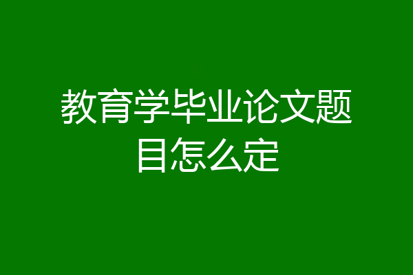 教育学毕业论文题目怎么定