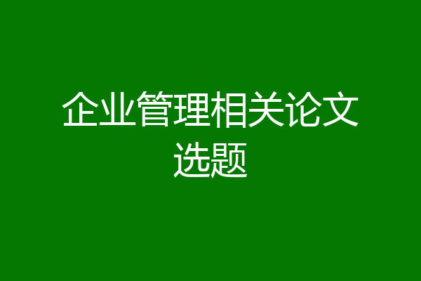 企业管理相关论文选题
