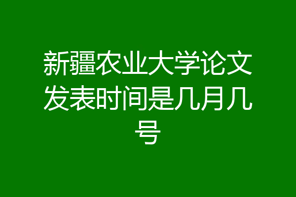 新疆农业大学论文发表时间是几月几号