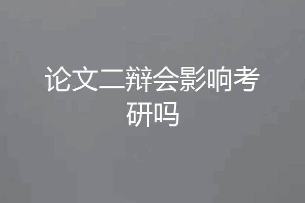 论文二辩会影响考研吗