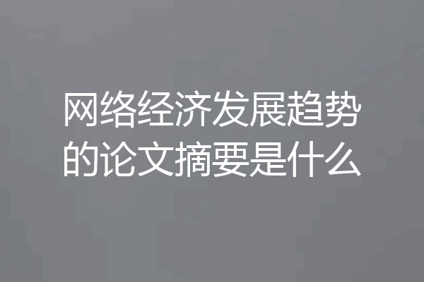 网络经济发展趋势的论文摘要是什么