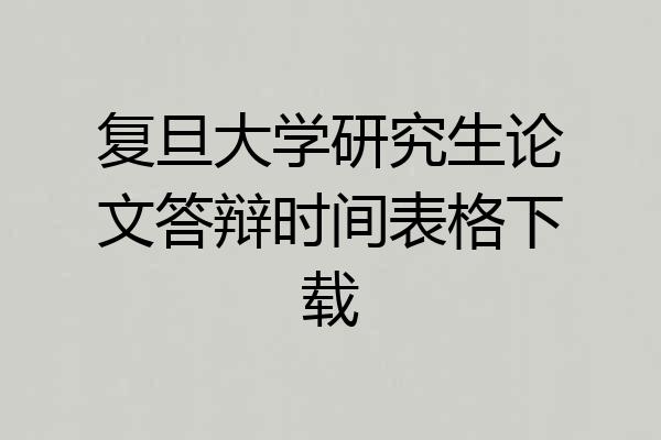 复旦大学研究生论文答辩时间表格下载
