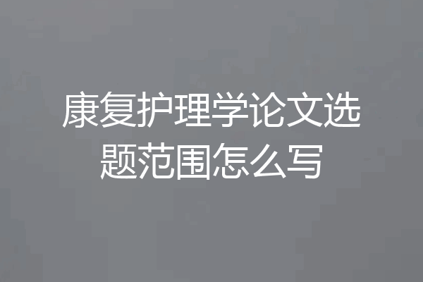 康复护理学论文选题范围怎么写