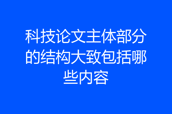 科技论文主体部分的结构大致包括哪些内容