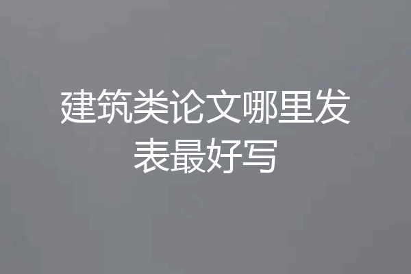 建筑类论文哪里发表最好写