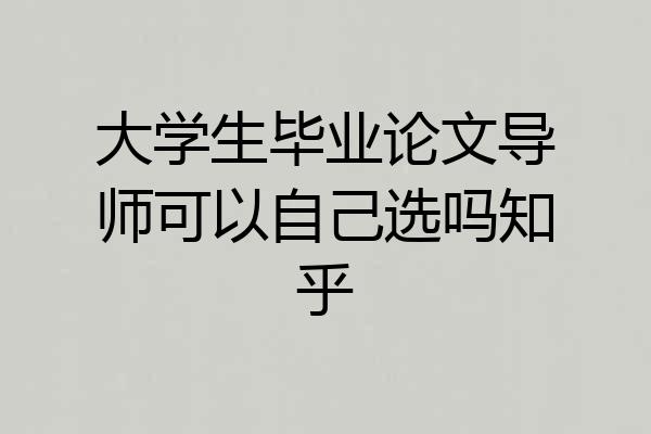 大学生毕业论文导师可以自己选吗知乎