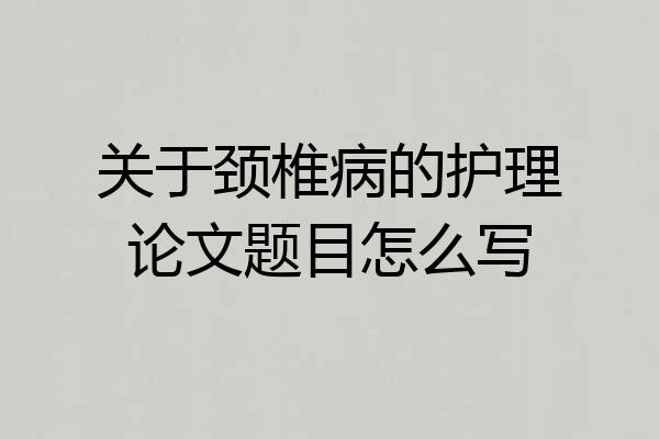 关于颈椎病的护理论文题目怎么写