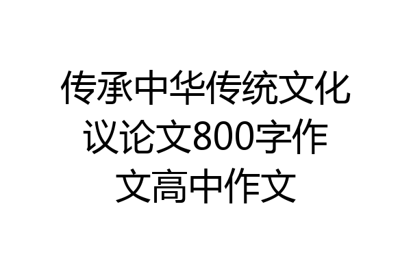 传承中华传统文化议论文800字作文高中作文