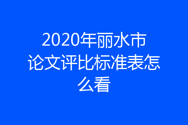 2020年丽水市论文评比标准表怎么看