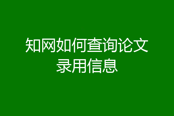 知网如何查询论文录用信息