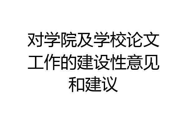 对学院及学校论文工作的建设性意见和建议