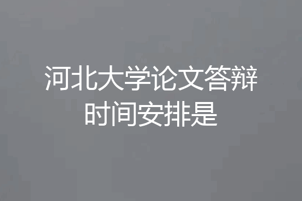 河北大学论文答辩时间安排是